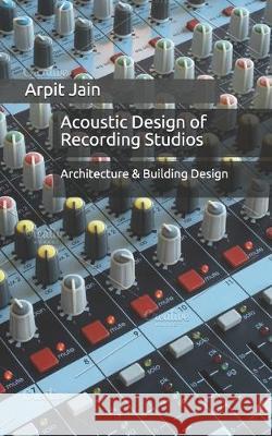 Acoustic Design of Recording Studios: Architecture & Building Design Arpit Jain 9781687042217 Independently Published - książka