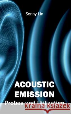 Acoustic Emission: Probes and Utilization Sonny Lin 9781632400093 Clanrye International - książka