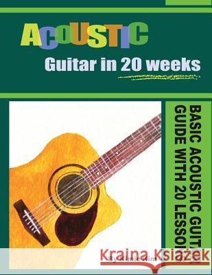 Acoustic Guitar in 20 Weeks: Basic Acoustic Guitar Guide with 20 Lessons Kimie Kim 9781490352862 Createspace - książka