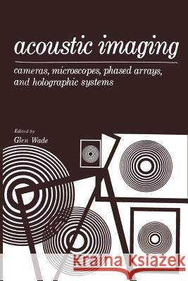 Acoustic Imaging: Cameras, Microscopes, Phased Arrays, and Holographic Systems Wade, Glen 9781475708264 Springer - książka