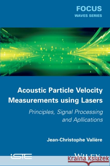 Acoustic Particle Velocity Measurements Using Lasers: Principles, Signal Processing and Applications Valière, Jean-Christophe 9781848215627 John Wiley & Sons - książka