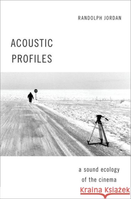 Acoustic Profiles: An Acoustic Ecology of the Cinema Randolph (Lecturer in the Humanities, Lecturer in the Humanities, Champlain College St-Lambert, Montreal) Jordan 9780190226145 Oxford University Press Inc - książka