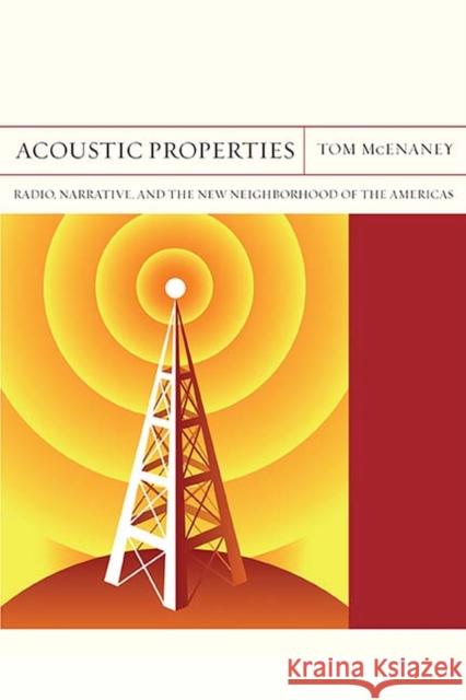 Acoustic Properties: Radio, Narrative, and the New Neighborhood of the Americasvolume 26 McEnaney, Tom 9780810135383 Northwestern University Press - książka