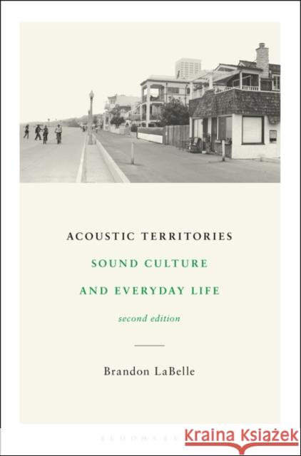 Acoustic Territories, Second Edition: Sound Culture and Everyday Life LaBelle, Brandon 9781501336188 Bloomsbury Academic - książka