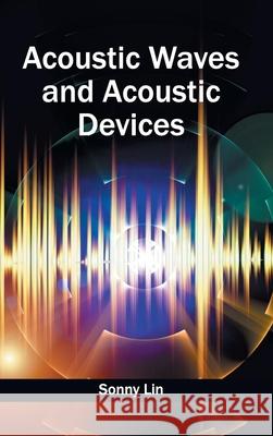 Acoustic Waves and Acoustic Devices Sonny Lin 9781632400109 Clanrye International - książka