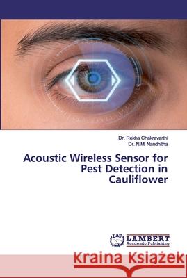 Acoustic Wireless Sensor for Pest Detection in Cauliflower Dr Rekha Chakravarthi, Dr N M Nandhitha 9786200221858 LAP Lambert Academic Publishing - książka