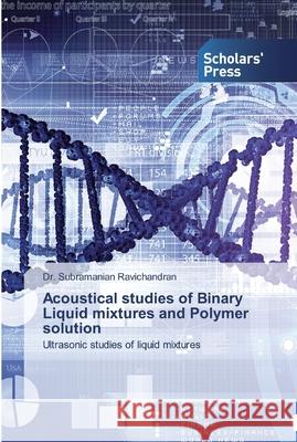 Acoustical studies of Binary Liquid mixtures and Polymer solution Ravichandran, Subramanian 9786138931607 Scholar's Press - książka