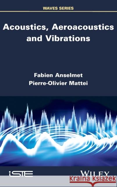 Acoustics, Aeroacoustics and Vibrations Fabien Anselmet Pierre-Olivier Mattei 9781848218611 Wiley-Iste - książka