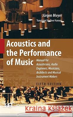 Acoustics and the Performance of Music: Manual for Acousticians, Audio Engineers, Musicians, Architects and Musical Instrument Makers Meyer, Jürgen 9780387095165 Springer - książka