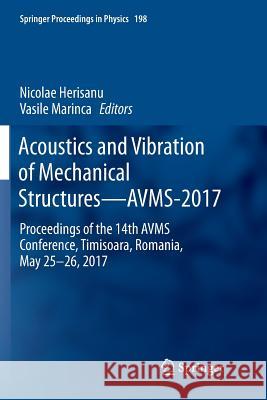 Acoustics and Vibration of Mechanical Structures--Avms-2017: Proceedings of the 14th Avms Conference, Timisoara, Romania, May 25-26, 2017 Herisanu, Nicolae 9783319888491 Springer - książka