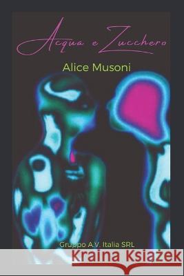 Acqua e Zucchero Alice Musoni 9788894745528 Gruppo A.V. Italia Srl - książka