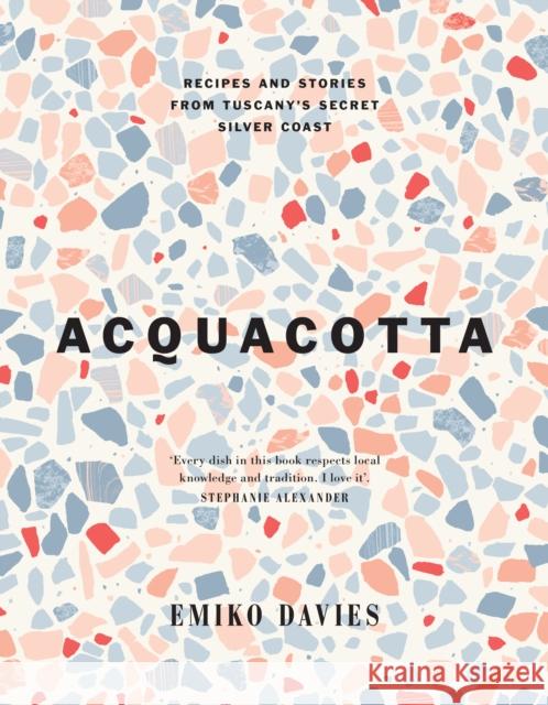 Acquacotta: Recipes and Stories from Tuscany's Secret Silver Coast Emiko Davies 9781743799253 Hardie Grant Books - książka