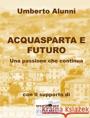 Acquasparta E Futuro Una Passione Che Continua Umberto Alunni 9780244510541 Lulu.com - książka