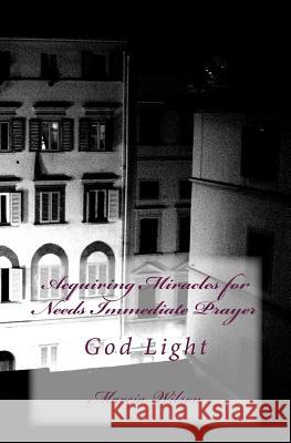 Acquiring Miracles for Needs Immediate Prayer: God Light Marcia Wilson 9781499318494 Createspace Independent Publishing Platform - książka