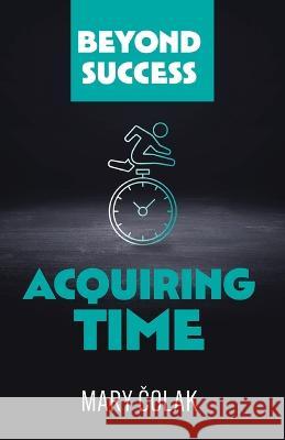Acquiring Time (Book 2 Beyond Success Series) Mary Colak 9781777808617 Discourse Books - książka
