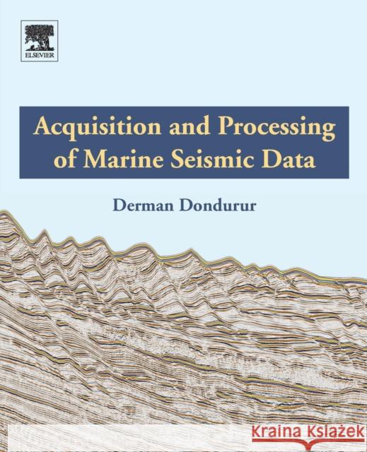 Acquisition and Processing of Marine Seismic Data Dondurur 9780128114902  - książka
