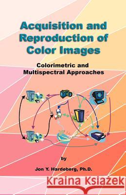 Acquisition and Reproduction of Color Images: Colorimetric and Multispectral Approaches Hardeberg, Jon Y. 9781581121353 Dissertation.com - książka
