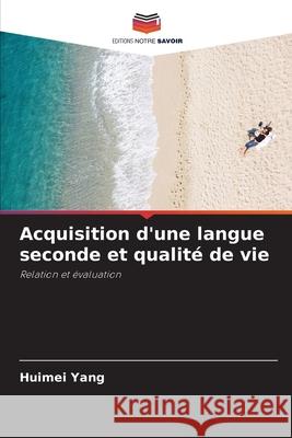 Acquisition d'une langue seconde et qualité de vie Yang, Huimei 9786208984724 Editions Notre Savoir - książka