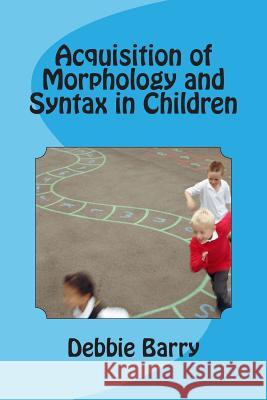 Acquisition of Morphology and Syntax in Children Debbie Barry 9781496059376 Createspace - książka