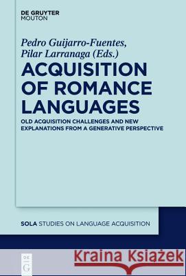 Acquisition of Romance Languages: Old Acquisition Challenges and New Explanations from a Generative Perspective Guijarro-Fuentes, Pedro 9781614518020 De Gruyter Mouton - książka