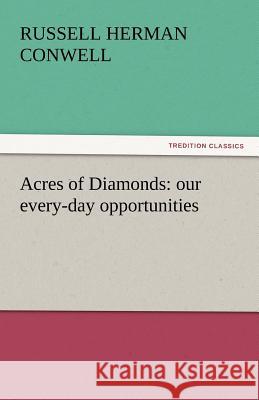 Acres of Diamonds: Our Every-Day Opportunities Conwell, Russell Herman 9783842437371 tredition GmbH - książka