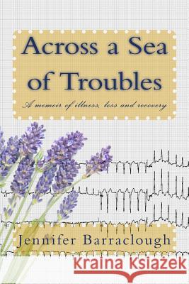 Across a Sea of Troubles: A memoir of illness, loss and recovery Barraclough, Jennifer 9781542897495 Createspace Independent Publishing Platform - książka