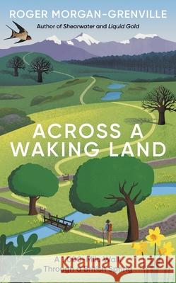 Across a Waking Land: A 1,000-Mile Walk Through a British Spring Roger Morgan-Grenville 9781785789762 Icon Books - książka