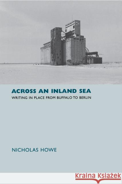 Across an Inland Sea: Writing in Place from Buffalo to Berlin Howe, Nicholas 9780691113654 Princeton University Press - książka