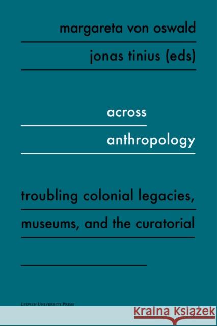 Across Anthropology: Troubling Colonial Legacies, Museums, and the Curatorial Margareta von Oswald Jonas Tinius  9789462702189 Leuven University Press - książka