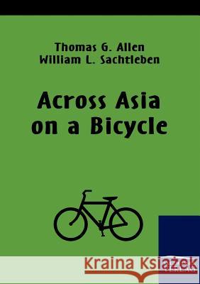 Across Asia on a Bicycle Allen, Thomas G. Sachtleben, William L.  9783861953289 Salzwasser-Verlag im Europäischen Hochschulve - książka