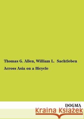 Across Asia on a Bicycle Thomas G. Allen William L. Sachtleben 9783954541997 Dogma - książka