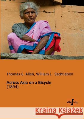 Across Asia on a Bicycle Thomas G Allen (University of Wisconsin Oshkosh), William L Sachtleben 9783956100963 Vero Verlag - książka