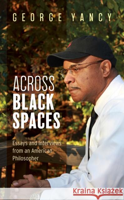 Across Black Spaces: Essays and Interviews from an American Philosopher George Yancy 9781538131619 Rowman & Littlefield Publishers - książka