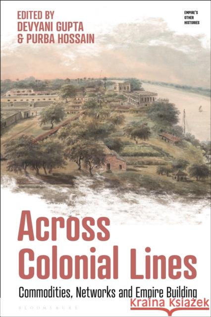 Across Colonial Lines: Commodities, Networks and Empire Building Devyani Gupta Emily J. Manktelow Purba Hossain 9781350327023 Bloomsbury Academic - książka