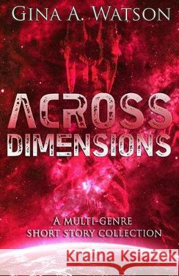 Across Dimensions Gina a. Watson 9781548125943 Createspace Independent Publishing Platform - książka