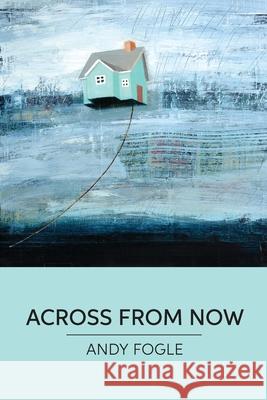 Across From Now: poems Andy Fogle 9781733556798 Grayson Books - książka