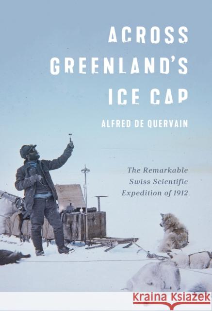 Across Greenland's Ice Cap: The Remarkable Swiss Scientific Expedition of 1912 De Quervain, Alfred 9780228010661 McGill-Queen's University Press - książka