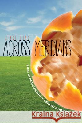 Across Meridians: History and Figuration in Karen Tei Yamashitaas Transnational Novels Ling, Jinqi 9780804778015  - książka