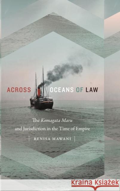 Across Oceans of Law: The Komagata Maru and Jurisdiction in the Time of Empire Renisa Mawani 9780822370277 Duke University Press - książka