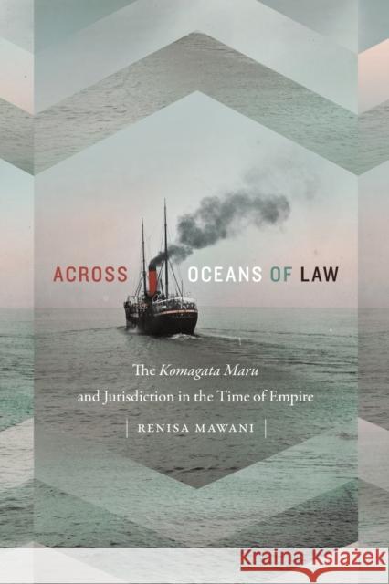 Across Oceans of Law: The Komagata Maru and Jurisdiction in the Time of Empire Renisa Mawani 9780822370352 Duke University Press - książka