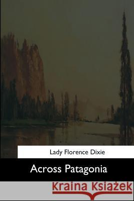 Across Patagonia Lady Florence Dixie 9781544286884 Createspace Independent Publishing Platform - książka