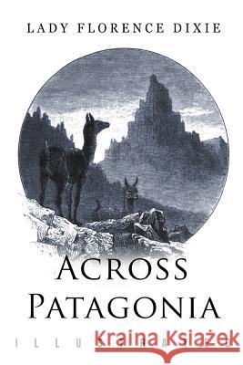Across Patagonia: Illustrated Lady Florence Dixie Julius Beerbohm 9781514320273 Createspace - książka