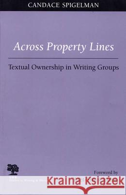 Across Property Lines: Textual Ownership in Writing Groups Candace Spigelman 9780809322947 Southern Illinois University Press - książka