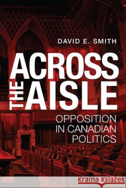 Across the Aisle: Opposition in Canadian Politics Smith, David E. 9781442647367 University of Toronto Press - książka