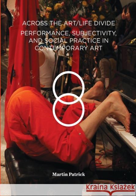 Across the Art/Life Divide: Performance, Subjectivity, and Social Practice in Contemporary Art Patrick, Martin 9781783208548 Intellect (UK) - książka