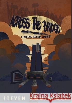 Across The Bridge a Rikers Island Story Steven Dominguez 9780578314761 Molding Messengers, LLC - książka