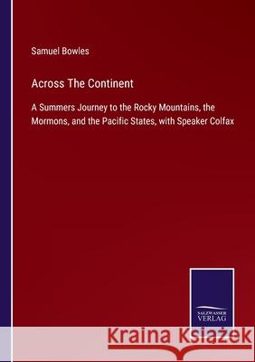 Across The Continent: A Summers Journey to the Rocky Mountains, the Mormons, and the Pacific States, with Speaker Colfax Samuel Bowles 9783752558548 Salzwasser-Verlag - książka