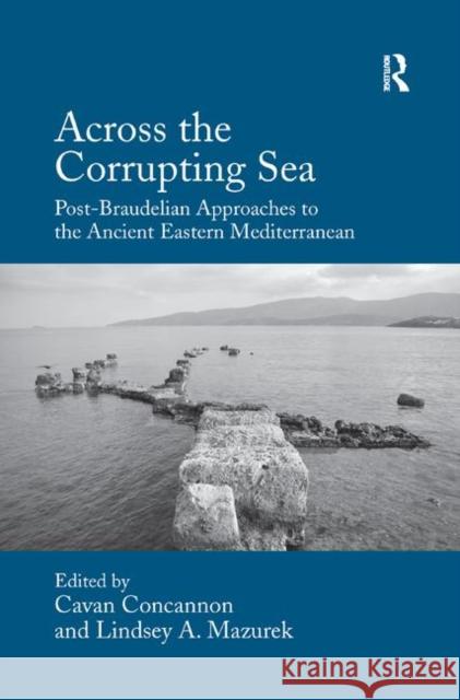 Across the Corrupting Sea: Post-Braudelian Approaches to the Ancient Eastern Mediterranean Cavan Concannon Lindsey A. Mazurek 9780367880644 Routledge - książka