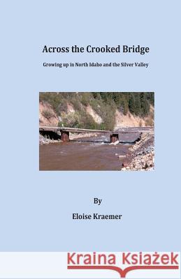 Across the Crooked Bridge: A Narrative on life in the Silver Valley, Idaho during the 1950's through the 1970's Kraemer, Eloise 9780692417812 Haumea Publishing - książka