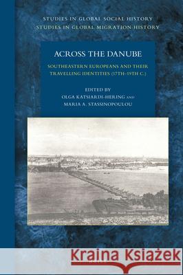 Across the Danube: Southeastern Europeans and Their Travelling Identities (17th–19th C.) Olga Katsiardi-Hering, Maria A. Stassinopoulou 9789004335431 Brill - książka